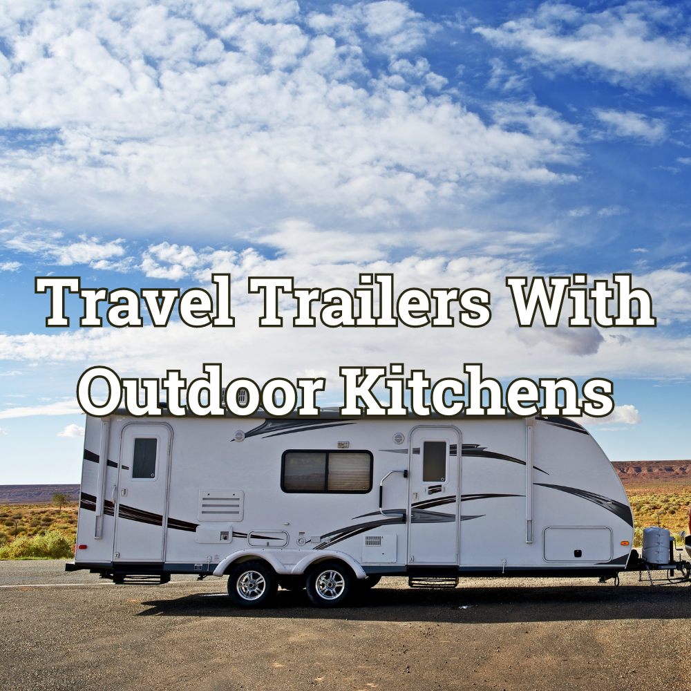 Travel Trailers With Outdoor Kitchens – 10 Top Picks